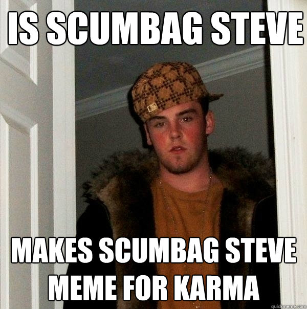 is scumbag steve makes scumbag steve meme for karma  Scumbag Steve