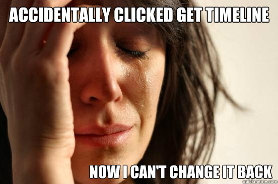 accidentally clicked Get Timeline Now I can't change it back  First World Problems