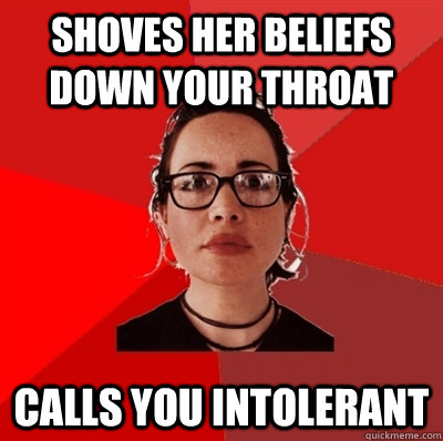 shoves her beliefs down your throat calls you intolerant  Liberal Douche Garofalo