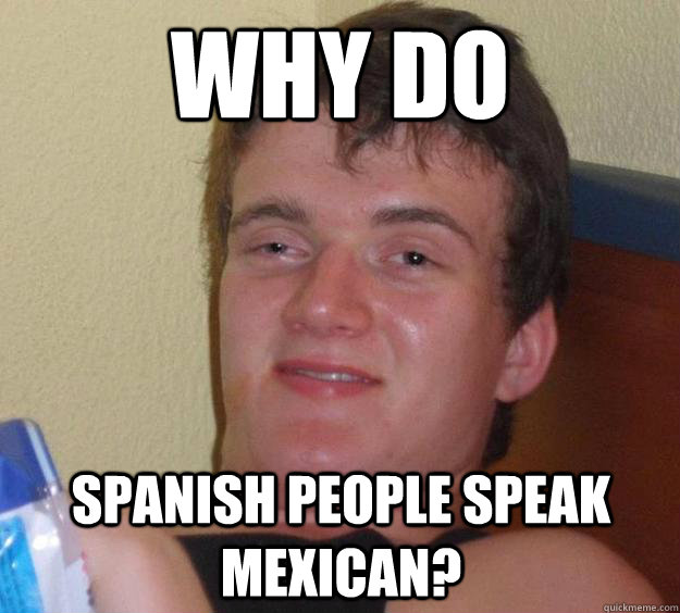 Why do Spanish people speak mexican?  10 Guy