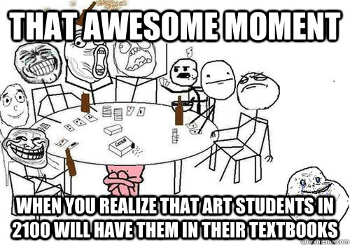 That awesome moment When you realize that art students in 2100 will have them in their textbooks  