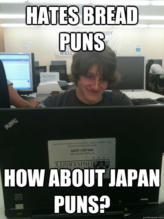 hates bread puns how about Japan puns? - hates bread puns how about Japan puns?  Anti-establishment AP