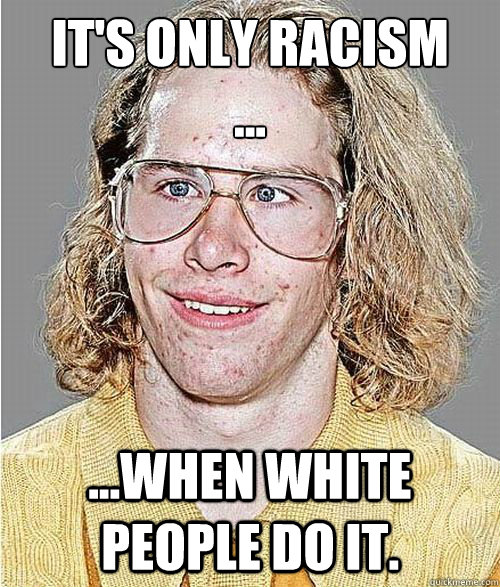 It's only racism
... ...when white people do it.  NeoGAF Asshole