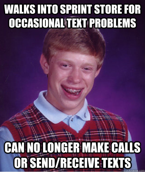 Walks into Sprint store for occasional text problems can no longer make calls or send/receive texts  Bad Luck Brian