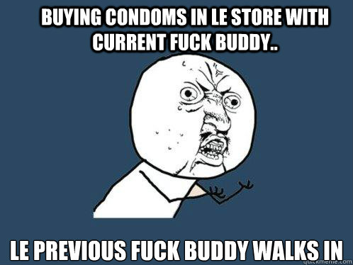 buying condoms in le store with current fuck buddy.. le previous fuck buddy walks in - buying condoms in le store with current fuck buddy.. le previous fuck buddy walks in  Y U No