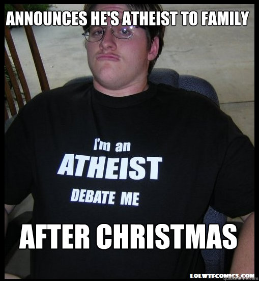 Announces he's atheist to family After Christmas  Scumbag Atheist