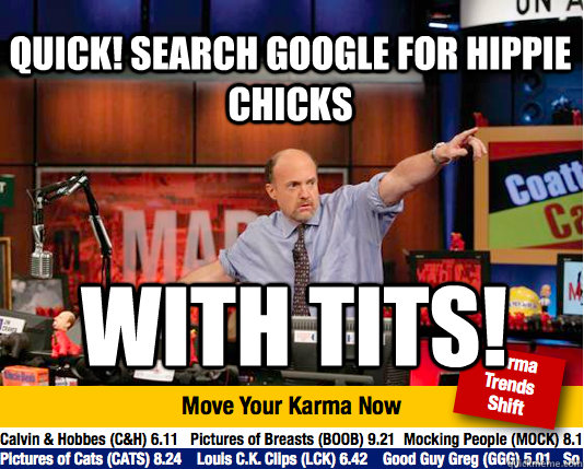 Quick! Search google for hippie chicks With tits!  Mad Karma with Jim Cramer