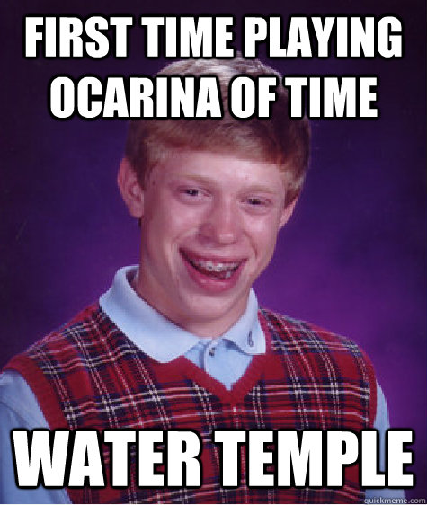 First time playing Ocarina of time Water Temple  Bad Luck Brian