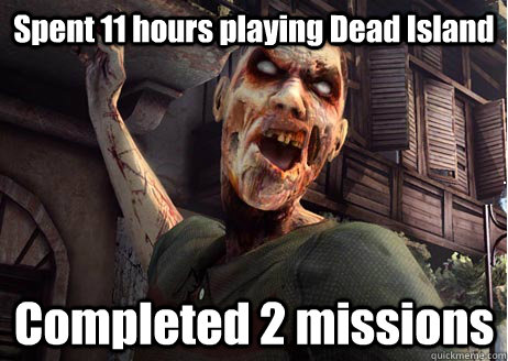 Spent 11 hours playing Dead Island Completed 2 missions  Dead Island