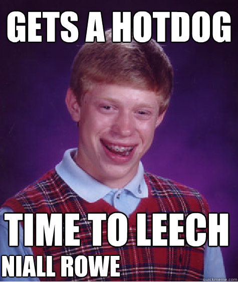 gets a hotdog time to leech Niall rowe  Bad Luck Brian