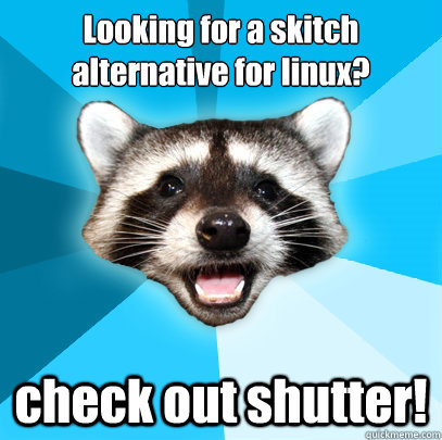 Looking for a skitch alternative for linux? check out shutter! - Looking for a skitch alternative for linux? check out shutter!  Lame Pun Coon