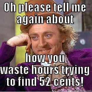 OH PLEASE TELL ME AGAIN ABOUT HOW YOU WASTE HOURS TRYING TO FIND 52 CENTS! Creepy Wonka