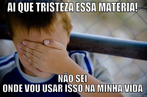 AI QUE TRISTEZA ESSA MATÉRIA! NÃO SEI ONDE VOU USAR ISSO NA MINHA VIDA Confession kid