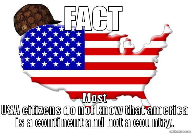 FACT MOST USA CITIZENS DO NOT KNOW THAT AMERICA IS A CONTINENT AND NOT A COUNTRY. Scumbag america