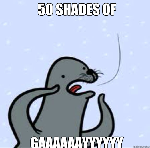 50 shades of gaaaaaayyyyyy  Gay seal