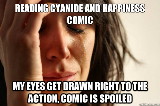 Reading cyanide and happiness comic my eyes get drawn right to the action, comic is spoiled  First World Problems