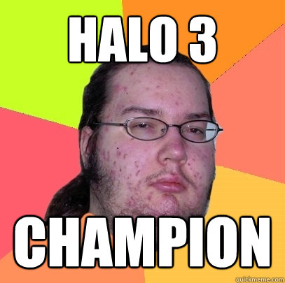 Halo 3 Champion  Butthurt Dweller