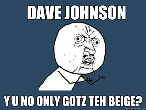 Dave Johnson y u no only gotz teh beige?  Y U No