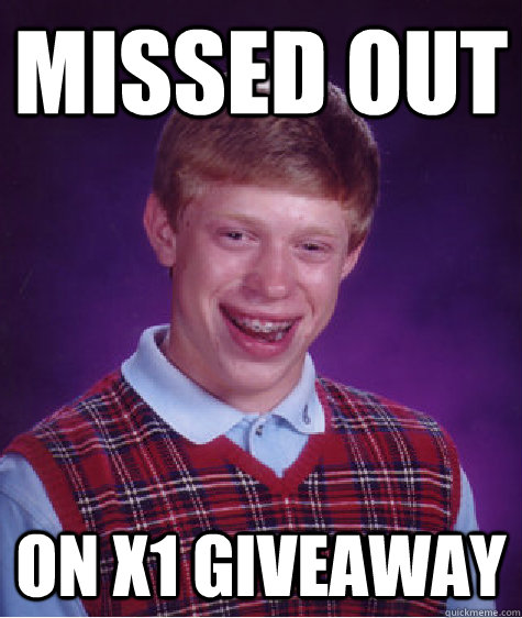 missed out on x1 giveaway  Bad Luck Brian