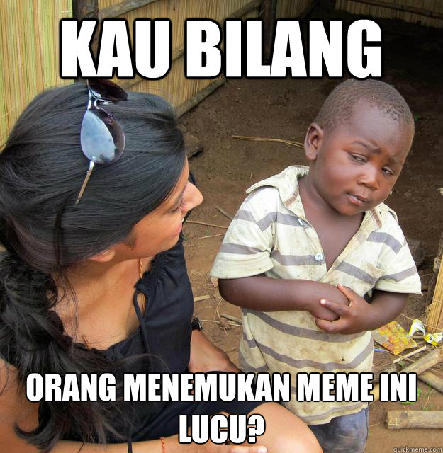 kau bilang orang menemukan meme ini lucu? - kau bilang orang menemukan meme ini lucu?  Misc