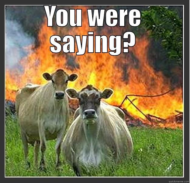 What doesn't kill you makes you stronger. - YOU WERE SAYING?  Evil cows