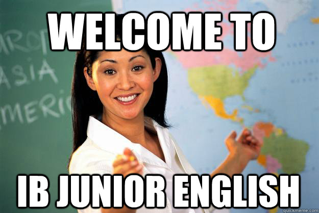 Welcome to IB junior english - Welcome to IB junior english  Unhelpful High School Teacher