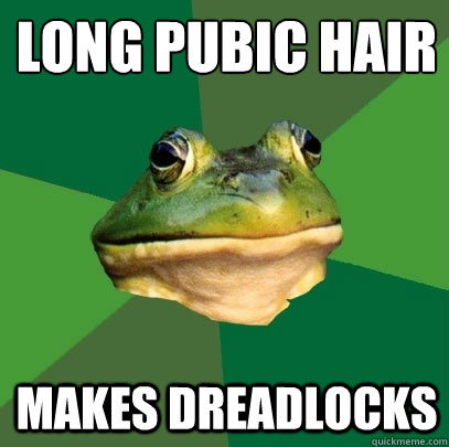 Long pubic hair 
 makes dreadlocks  Foul Bachelor Frog