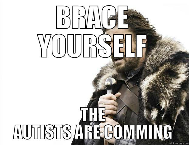 The Autists - BRACE YOURSELF THE AUTISTS ARE COMMING Misc