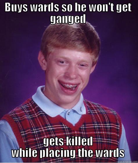 BUYS WARDS SO HE WON'T GET GANGED GETS KILLED WHILE PLACING THE WARDS Bad Luck Brian