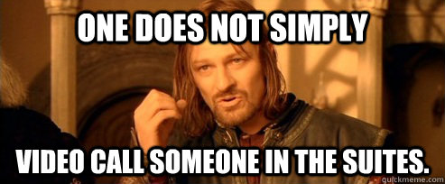 One does not simply video call someone in the suites.  One Does Not Simply