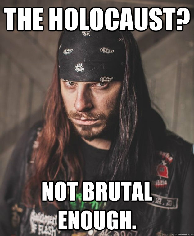 The holocaust? not brutal enough.  