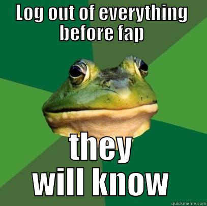 LOG OUT OF EVERYTHING BEFORE FAP THEY WILL KNOW Foul Bachelor Frog