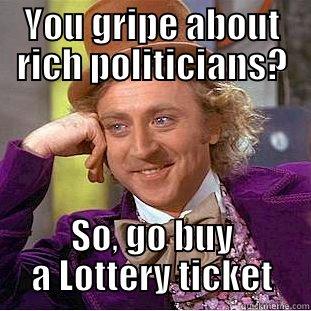 YOU GRIPE ABOUT RICH POLITICIANS? SO, GO BUY A LOTTERY TICKET Condescending Wonka