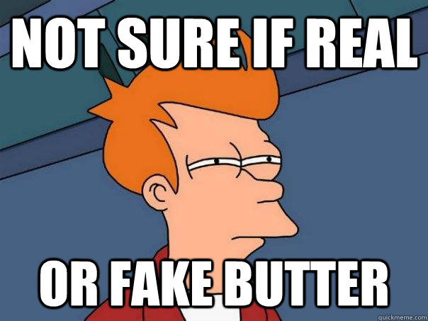 not sure if real  or fake butter  Futurama Fry