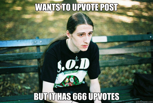 Wants to upvote Post But it has 666 Upvotes  First World Metal Problems