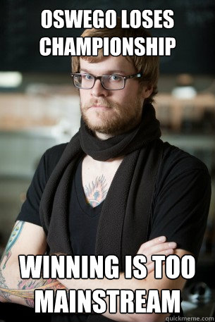 Oswego loses championship winning is too mainstream  Hipster Barista