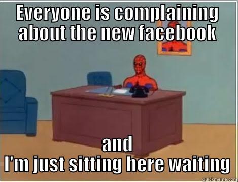 EVERYONE IS COMPLAINING ABOUT THE NEW FACEBOOK AND I'M JUST SITTING HERE WAITING Spiderman Desk