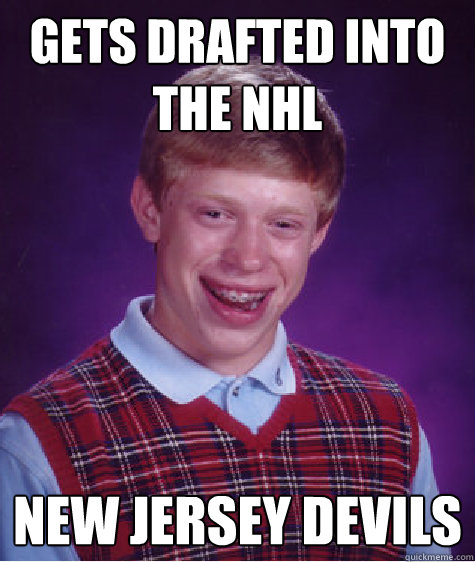 gets drafted into the NHL new jersey devils  Bad Luck Brian