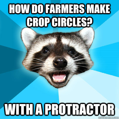 How do farmers make crop circles?  With a protractor - How do farmers make crop circles?  With a protractor  Lame Pun Coon