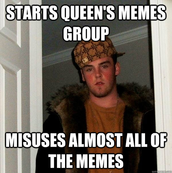 starts queen's memes group misuses almost all of the memes  Scumbag Steve