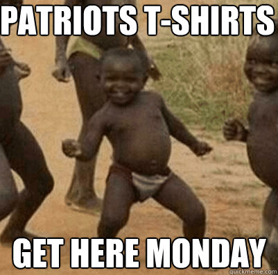 Patriots T-Shirts Get here Monday  Third World Success Kid