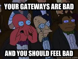 Your gateways are bad and you should feel bad  