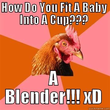 hahahahahha xD lolz ziggledy gag  - HOW DO YOU FIT A BABY INTO A CUP??? A BLENDER!!! XD Anti-Joke Chicken