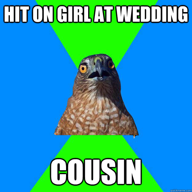 hit on girl at wedding cousin  Hawkward