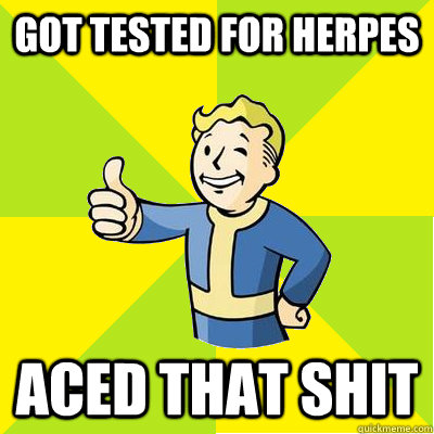 got tested for herpes aced that shit  Fallout new vegas