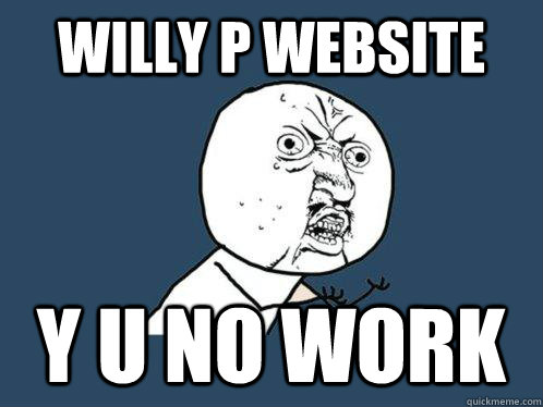 Willy P Website y u no work  Y U No