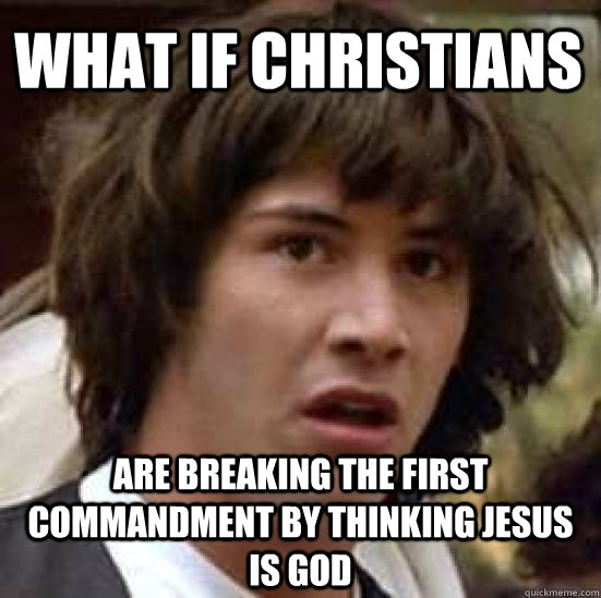 what if christians are breaking the first commandment by thinking jesus is god  conspiracy keanu