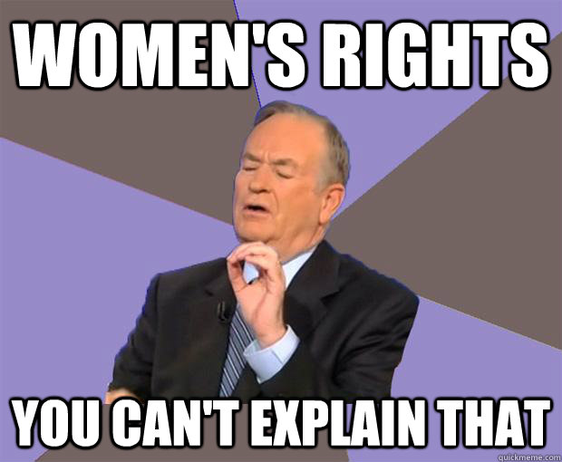 Women's Rights you can't explain that  Bill O Reilly