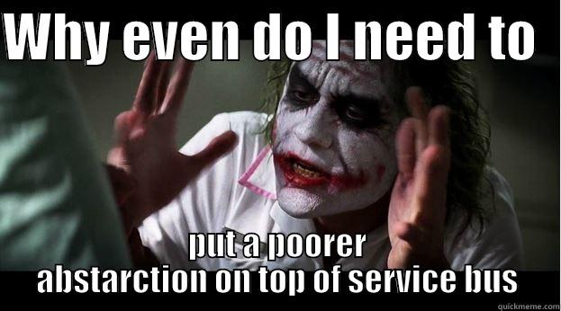 NServiceBus / Poor abstraction - WHY EVEN DO I NEED TO   PUT A POORER ABSTARCTION ON TOP OF SERVICE BUS Joker Mind Loss