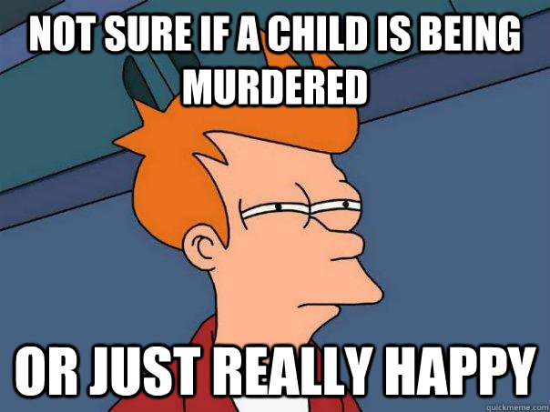 not sure if a child is being murdered Or just really happy  Futurama Fry